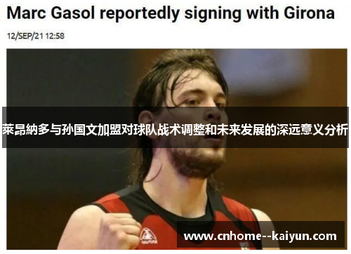 萊昂納多与孙国文加盟对球队战术调整和未来发展的深远意义分析