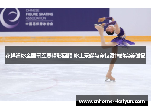 花样滑冰全国冠军赛精彩回顾 冰上荣耀与竞技激情的完美碰撞