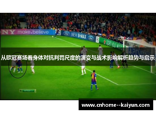 从欧冠赛场看身体对抗判罚尺度的演变与战术影响解析趋势与启示