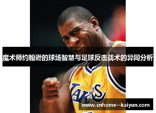 魔术师约翰逊的球场智慧与足球反击战术的异同分析
