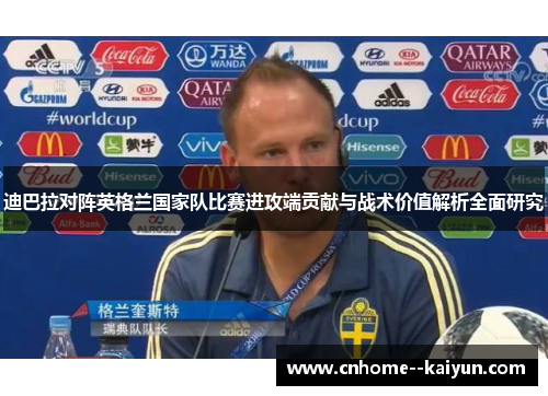 迪巴拉对阵英格兰国家队比赛进攻端贡献与战术价值解析全面研究 迪巴拉对阵英格兰国家队比赛进攻端贡献与战术价值解析全面研究